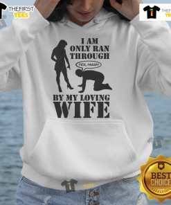 Comfortable hoodie with 'I Am Only Ran Through By My Loving Wife' print, perfect for casual wear and gifts.