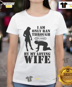 Top I Am Only Ran Through By My Loving Wife Ladies Tee featuring a stylish design and comfortable fit for everyday wear.