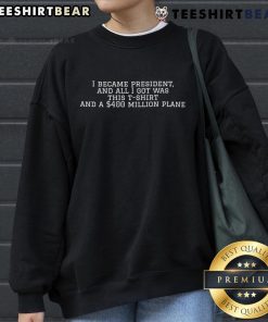 Top 'I Became President And All I Got Was This T-Shirt' with a 400 million planet sweatshirt, showcasing humorous political swag.