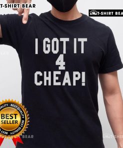 Alt Text: Top I Got It 4 Cheap T-Shirt featuring a trendy design, perfect for casual wear and budget-friendly fashion.