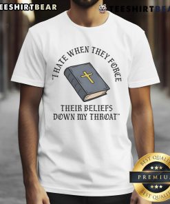Alt Text: Top I Hate When They Force Their Beliefs Down My Throat Christian Bible T-Shirt design in bold typography.
