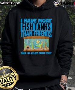 Cozy hoodie with the phrase 'I Have More Fish Tanks Than Friends And I'm Okay With That' for aquarium lovers.