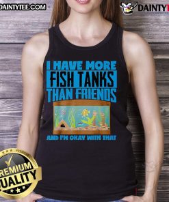 Funny tank top saying 'I Have More Fish Tanks Than Friends' with colorful fish graphics, perfect for aquarium lovers.