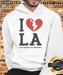 Alt Text: Top I Heart Broken LA Fight Ignorance Not Immigrants hoodie showcasing a bold design promoting immigrant rights.