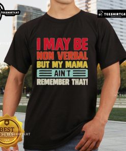Alt Text: Top I May Be Nonverbal But My Mama Ain'T Remember That T-Shirt design featuring playful text and colorful graphics.