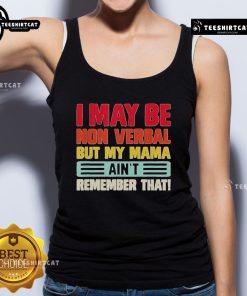 Top I May Be Nonverbal But My Mama Ain't Remember That Tank Top - Trendy graphic tank for nonverbal communication.