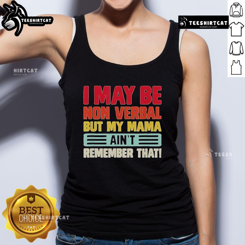 Top I May Be Nonverbal But My Mama Ain'T Remember That Tank Top Top I May Be Nonverbal But My Mama Ain't Remember That Tank Top - Trendy graphic tank for nonverbal communication.