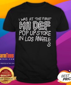 Top I Was At The First Hii Def Pop Up In Los Angeles T-Shirt showcasing vibrant design and event details.