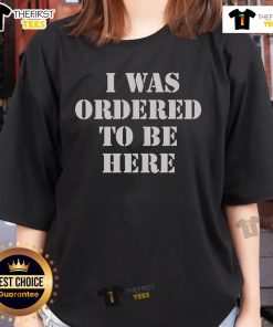 Stylish ladies tee featuring 'Top I Was Ordered To Be Here' graphic, perfect for casual outings and expressing personality.