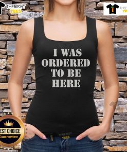 Stylish 'Top I Was Ordered To Be Here' tank top in vibrant colors, perfect for casual wear and expressing fun attitudes.