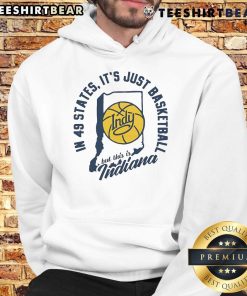 Indiana hoodie featuring 'Top-In-49 States, It's Just Basketball' design, perfect for fans celebrating basketball culture.
