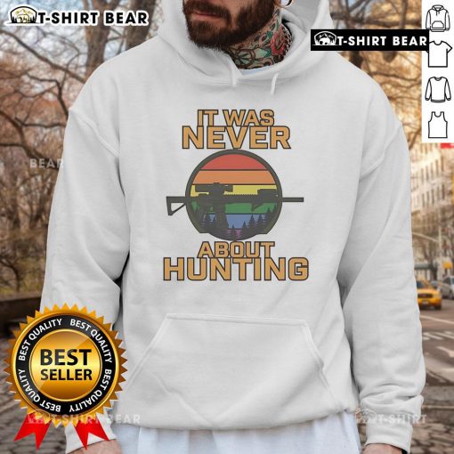 Top It Was Never About Hunting LGBT Hoodie featuring bold text and vibrant colors, perfect for LGBTQ+ pride and awareness.