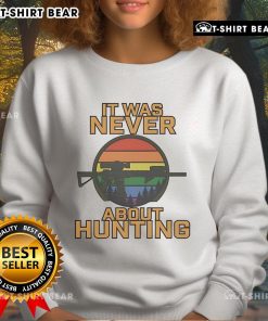 Cozy LGBT sweatshirt with 'Top It Was Never About Hunting' slogan, perfect for pride events and casual wear.