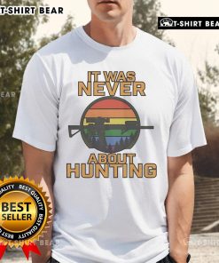 Top It Was Never About Hunting LGBT T-Shirt featuring bold text and vibrant colors, perfect for LGBTQ+ pride and awareness.