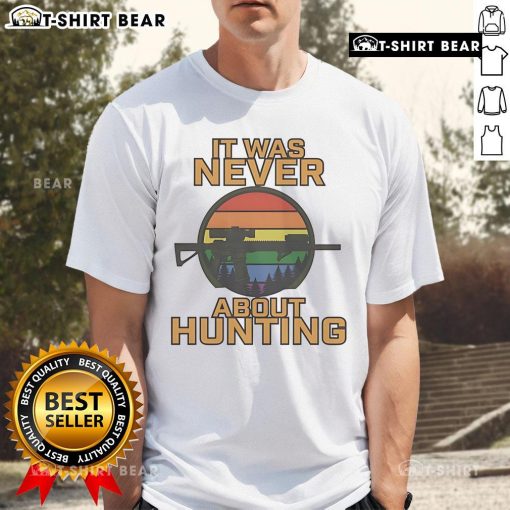 Top It Was Never About Hunting LGBT T-Shirt featuring bold text and vibrant colors, perfect for LGBTQ+ pride and awareness.