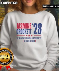 Alt Text: Top Jasmine Crockett sweatshirt featuring 'For Democratic Nominee And Nothing Else Or You're A Racist' slogan.