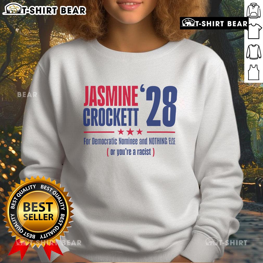Top Jasmine Crockett '28 For Democratic Nominee And Nothing Else Or You're A Racist Sweatshirt Alt Text: Top Jasmine Crockett sweatshirt featuring 'For Democratic Nominee And Nothing Else Or You're A Racist' slogan.