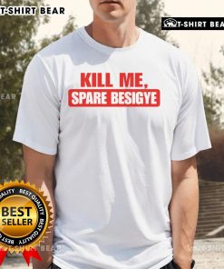 Top Kill Me Spare Besigye T-Shirt featuring a bold graphic design promoting political activism and support for Besigye.
