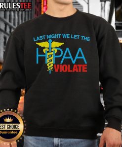 Top Last Night We Let The HIPAA Violate Sweatshirt featuring bold text design and cozy fabric for casual wear.