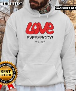 Alt Text: Top Love Everybody Except Nazis Fck Nazis Hoodie featuring bold text design on a cozy sweatshirt.