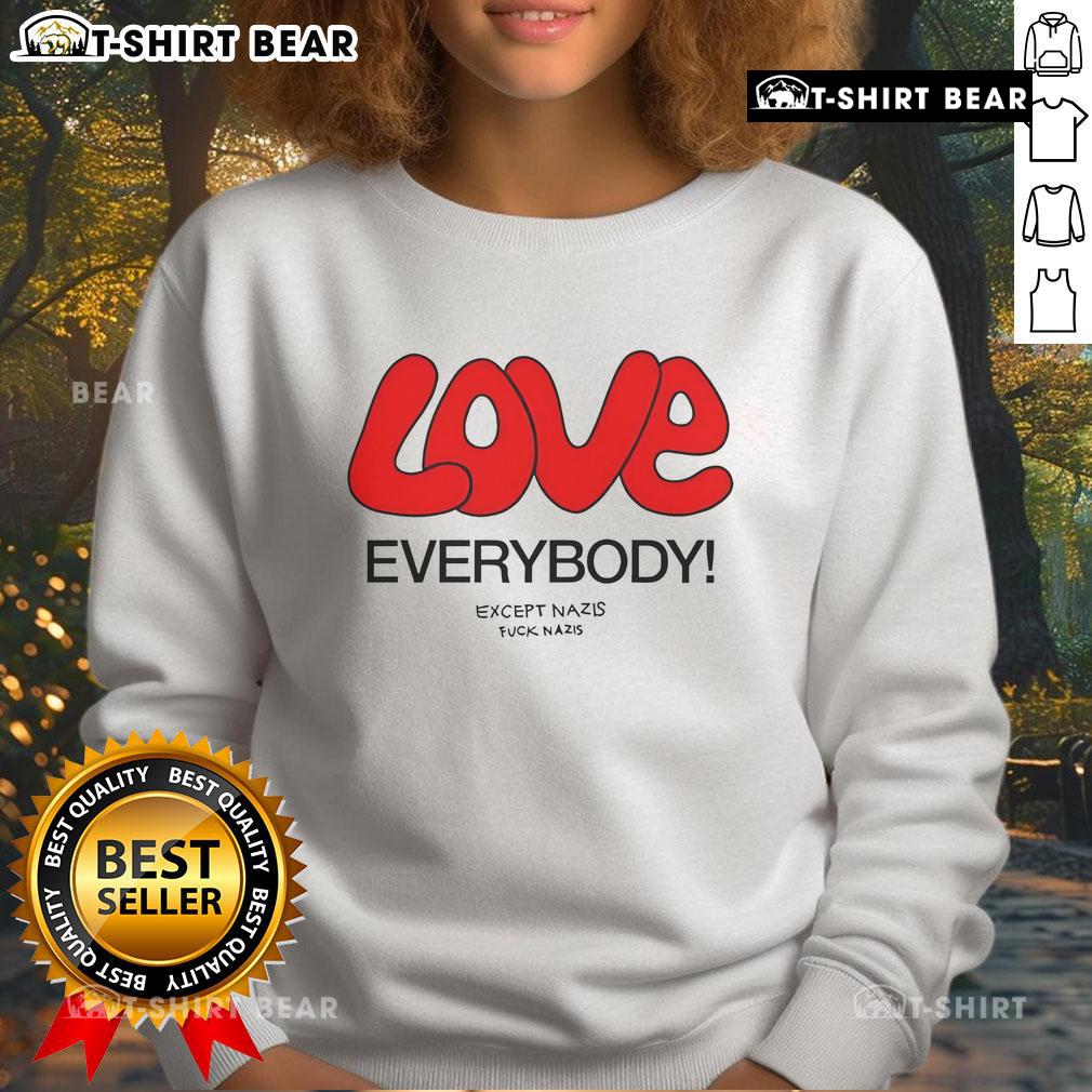Top Love Everybody Except Nazis Fck Nazis Sweatshirt Top Love Everybody Except Nazis F*ck Nazis sweatshirt featuring bold text on a casual black background.