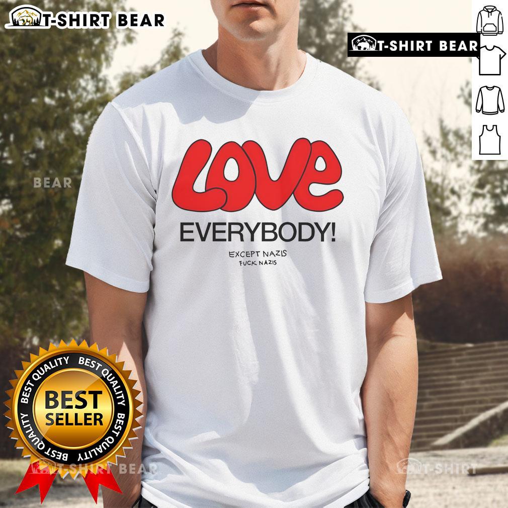 Top Love Everybody Except Nazis Fck Nazis T Shirt Top Love Everybody Except Nazis Fck Nazis T-Shirt featuring bold text design promoting inclusivity and anti-hate message.