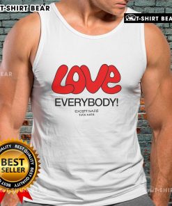 Top Love Everybody Except Nazis F*ck Nazis tank top featuring bold text design on a stylish casual wear.