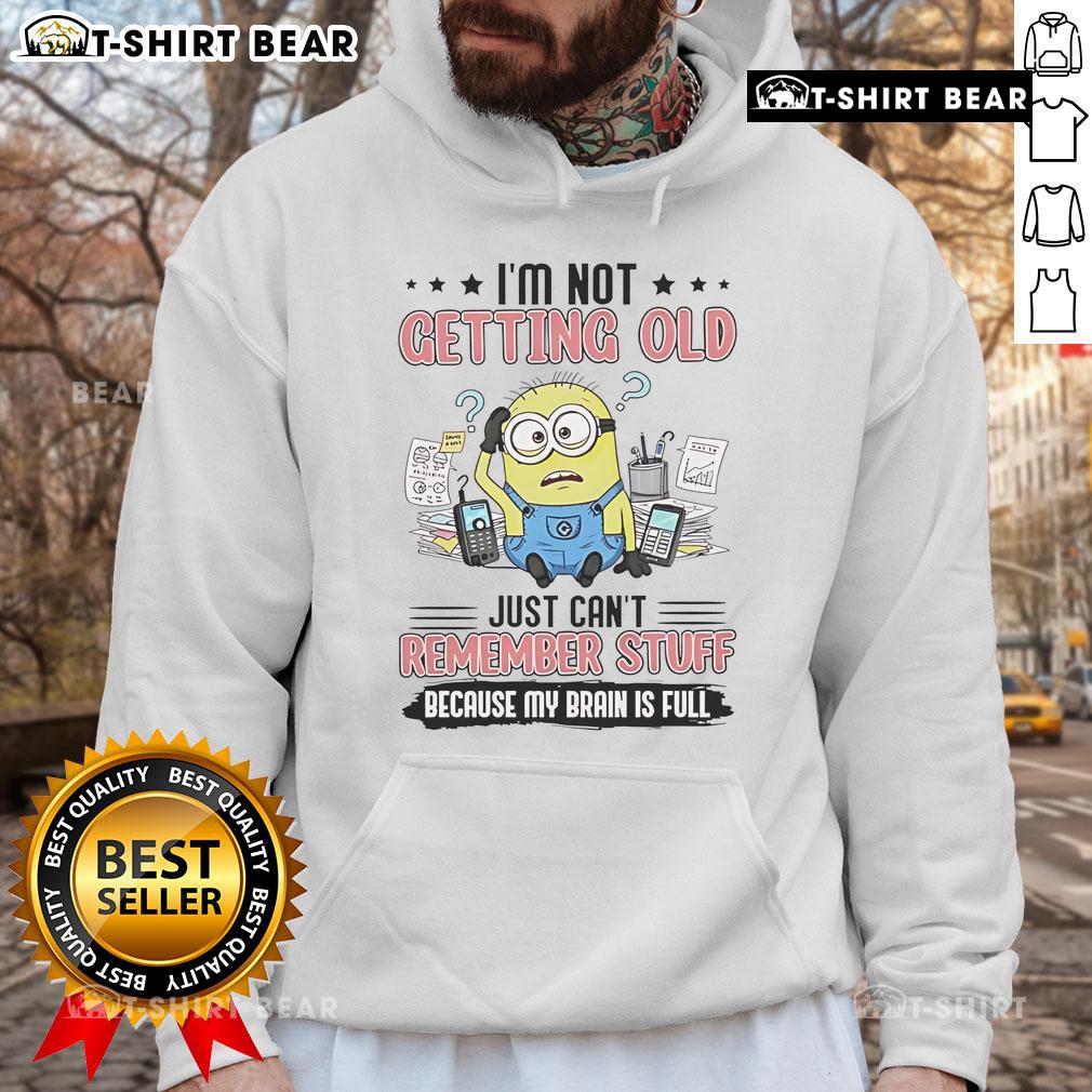 Top Minion I'm Not Getting Old Just Can't Remember Stuff Because My Brain Is Full Hoodie Alt Text: Funny hoodie with Minion graphic and 'I'm Not Getting Old, Just Can't Remember Stuff' slogan for casual wear.