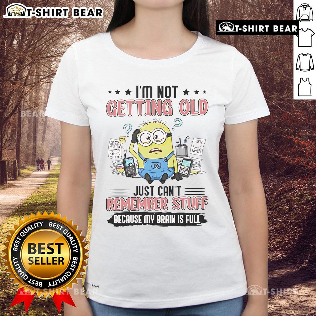 Top Minion I'm Not Getting Old Just Can't Remember Stuff Because My Brain Is Full Ladies-Tee Funny ladies tee featuring Minion graphic with 'I'm Not Getting Old, Just Can't Remember' text for a humorous twist.