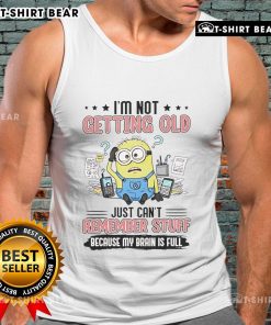 Funny tank top featuring a Minion and the quote 'I'm not getting old, just can't remember stuff because my brain is full.'