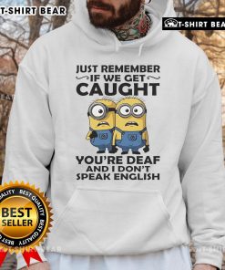 Alt Text: Funny Top Minion hoodie with the phrase 'If we get caught, you're deaf and I don't speak English' in vibrant colors.