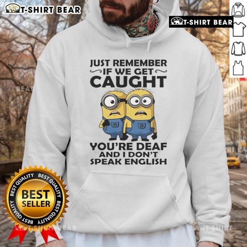 Alt Text: Funny Top Minion hoodie with the phrase 'If we get caught, you're deaf and I don't speak English' in vibrant colors.