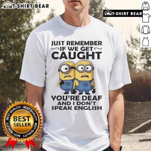 Top Minion 'Just Remember If We Get Caught You're Deaf And I Don't Speak English' T-Shirt design for fans.