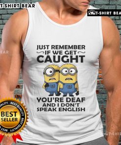 Funny tank top featuring Minions with the slogan 'If we get caught, you're deaf and I don't speak English'.