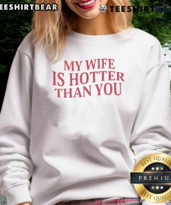 Top My Wife Is Hotter Than You Sweatshirt in stylish design, perfect for showing off humor and love for your partner.