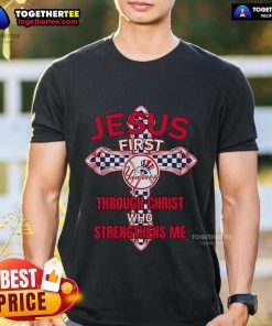 Top New York Yankees Jesus First T-Shirt featuring 'Through Christ Who Strengthens Me' design for fans of faith and baseball.