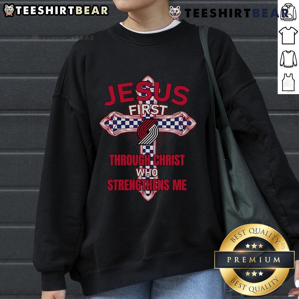 Top Portland Trail Blazers Jesus First Through Christ Who Strengthens Me Sweatshirt Alt Text: Top Portland Trail Blazers sweatshirt featuring 'Jesus First' and 'Through Christ Who Strengthens Me' design.