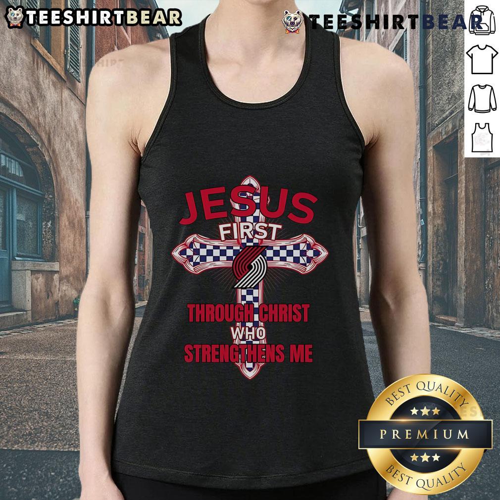 Top Portland Trail Blazers Jesus First Through Christ Who Strengthens Me Tank Top Top Portland Trail Blazers tank top featuring 'Jesus First, Through Christ Who Strengthens Me' design for fans.