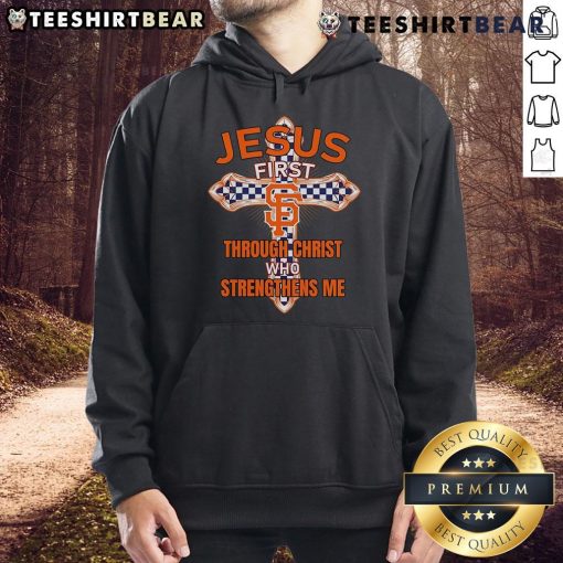 Top San Francisco Giants hoodie featuring 'Jesus First, Through Christ Who Strengthens Me' design for fans.