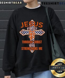 Top San Francisco Giants sweatshirt featuring 'Jesus First' and 'Through Christ Who Strengthens Me' design.