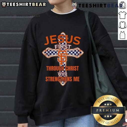 Top San Francisco Giants sweatshirt featuring 'Jesus First' and 'Through Christ Who Strengthens Me' design.