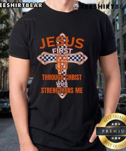 Alt Text: Top San Francisco Giants Jesus First T-Shirt featuring 'Through Christ Who Strengthens Me' design for fans.
