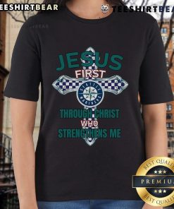 Top Seattle Mariners Jesus First Through Christ Who Strengthens Me ladies tee shirt design with vibrant graphics.