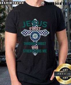 Top Seattle Mariners Jesus First Through Christ Who Strengthens Me T-Shirt featuring vibrant team colors and inspirational design.