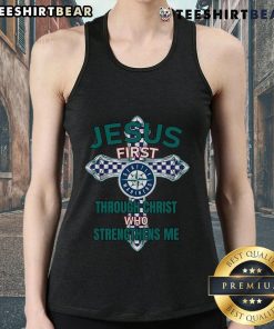 Jesus First Through Christ Who Strengthens Me tank top featuring Seattle Mariners logo, perfect for fans and believers.