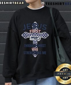 Alt Text: Top Seattle Seahawks sweatshirt featuring 'Jesus First' and 'Through Christ Who Strengthens Me' design.
