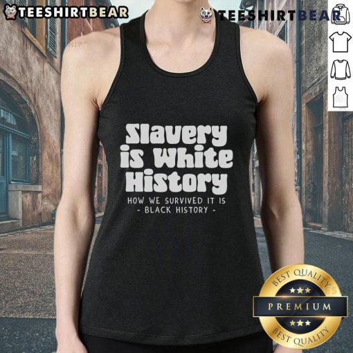 Black History tank top featuring 'Top Slavery Is Where History How We Survived It' design, celebrating resilience and heritage.