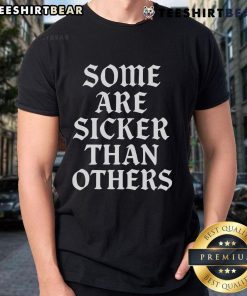 Top Some Are Sicker Than Others T-Shirt featuring a bold graphic design, perfect for casual wear and statement fashion.