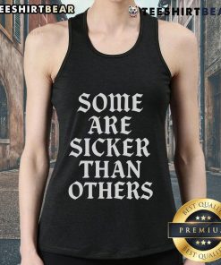 Alt Text: Stylish Top Some Are Sicker Than Others tank top featuring a bold graphic design, perfect for casual wear.