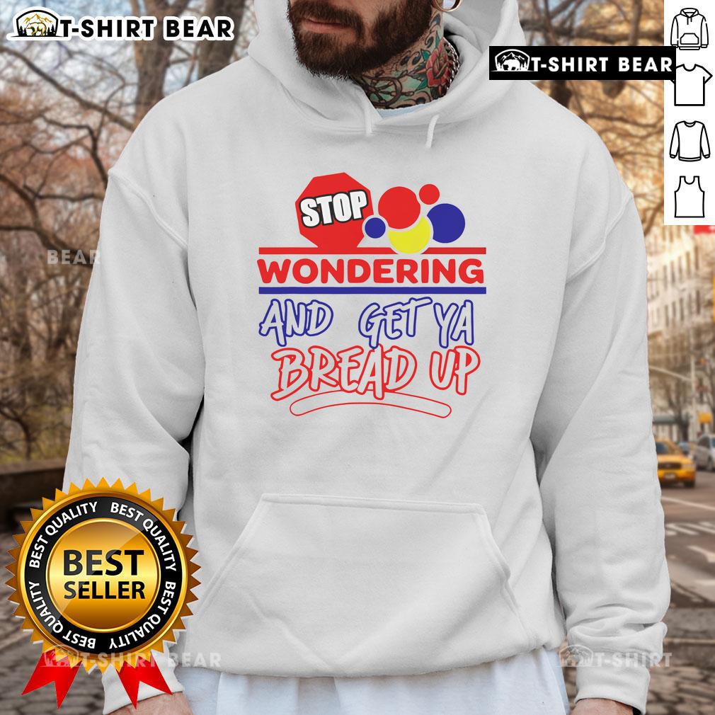 Top Stop Wondering And Get Ya Bread Up Hoodie Alt Text: Stylish 'Top Stop Wondering And Get Ya Bread Up' hoodie in vibrant colors, perfect for casual wear and motivation.